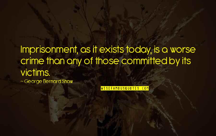 Imprisonment Quotes By George Bernard Shaw: Imprisonment, as it exists today, is a worse