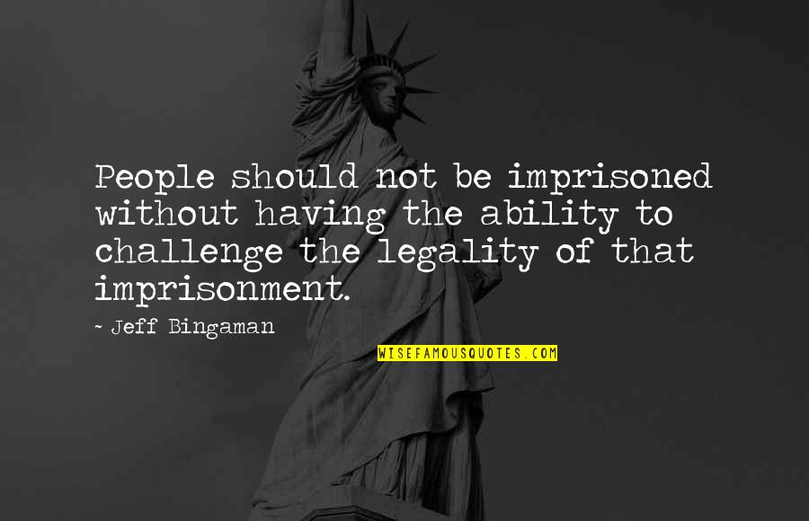 Imprisonment Quotes By Jeff Bingaman: People should not be imprisoned without having the