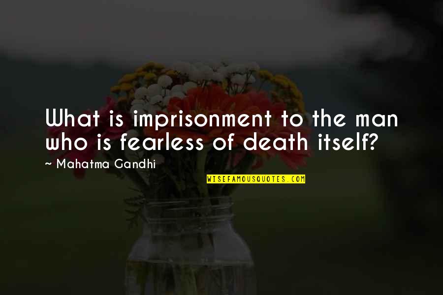 Imprisonment Quotes By Mahatma Gandhi: What is imprisonment to the man who is