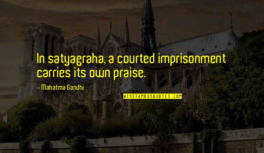 Imprisonment Quotes By Mahatma Gandhi: In satyagraha, a courted imprisonment carries its own