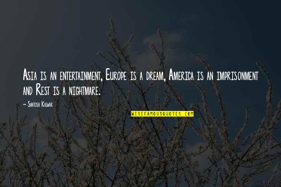 Imprisonment Quotes By Santosh Kalwar: Asia is an entertainment, Europe is a dream,