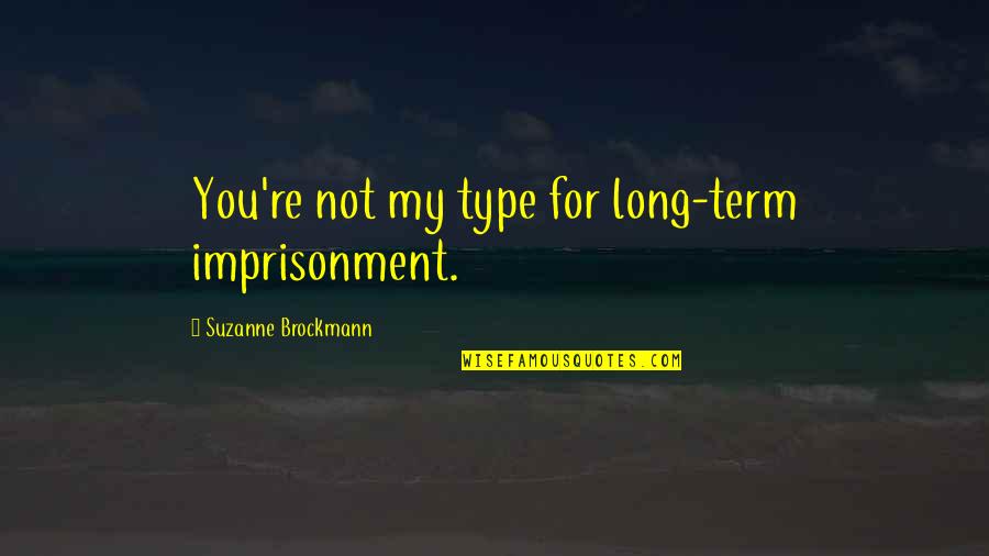 Imprisonment Quotes By Suzanne Brockmann: You're not my type for long-term imprisonment.