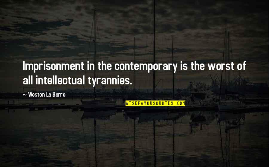 Imprisonment Quotes By Weston La Barre: Imprisonment in the contemporary is the worst of