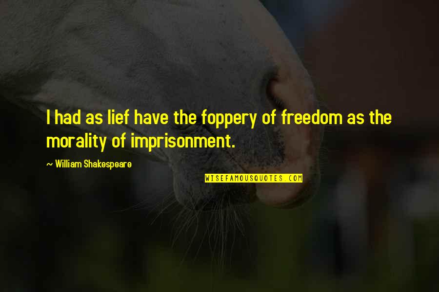 Imprisonment Quotes By William Shakespeare: I had as lief have the foppery of