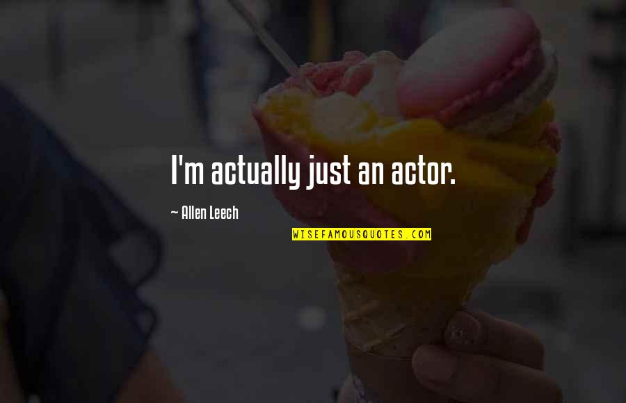 Imprisonmentand Quotes By Allen Leech: I'm actually just an actor. Imprisonmentand Quotes By Allen Leech: I'm actually just an actor.