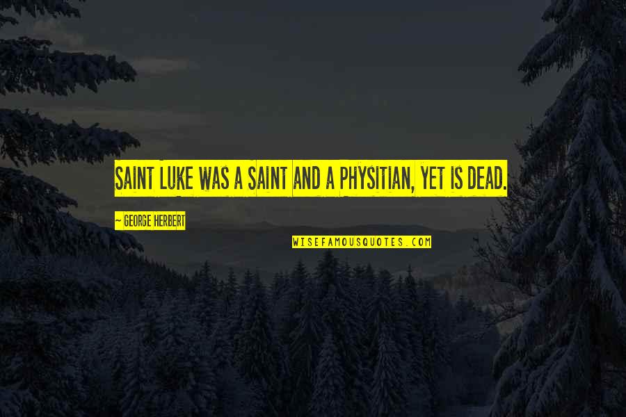 Imprisonments Quotes By George Herbert: Saint Luke was a Saint and a Physitian, Imprisonments Quotes By George Herbert: Saint Luke was a Saint and a Physitian,