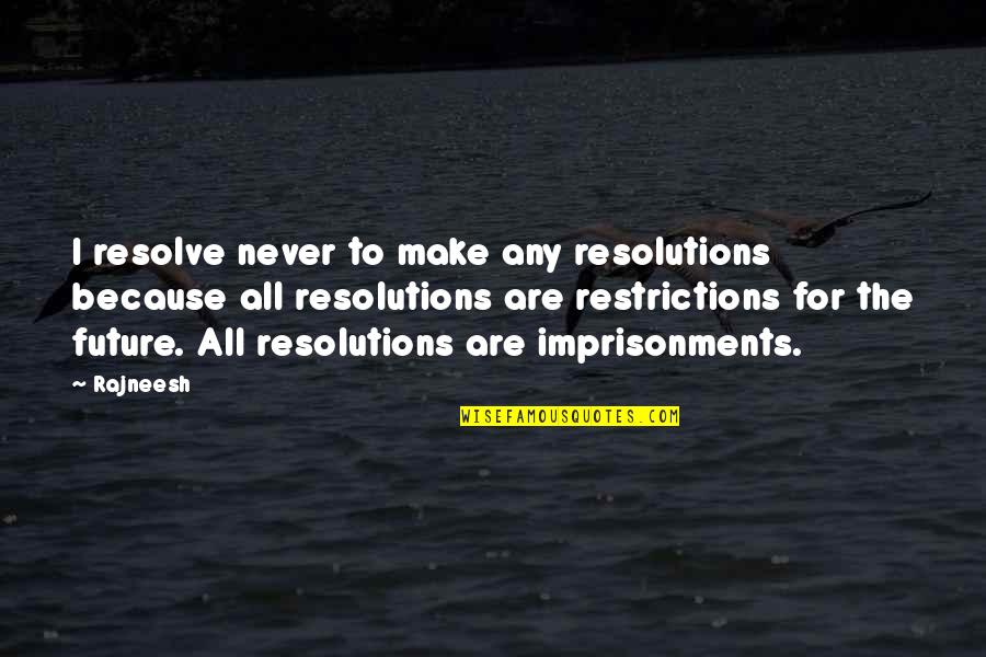 Imprisonments Quotes By Rajneesh: I resolve never to make any resolutions because Imprisonments Quotes By Rajneesh: I resolve never to make any resolutions because