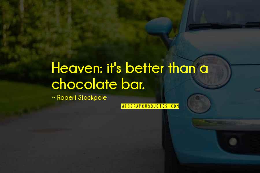 Imprisonments Quotes By Robert Stackpole: Heaven: it's better than a chocolate bar.