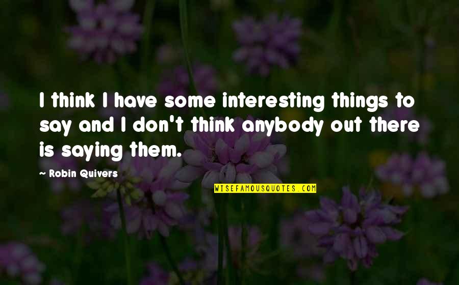 Imprisonments Quotes By Robin Quivers: I think I have some interesting things to