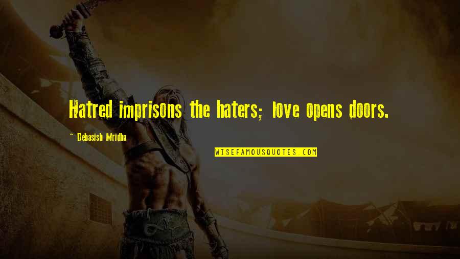 Imprisons Quotes By Debasish Mridha: Hatred imprisons the haters; love opens doors. Imprisons Quotes By Debasish Mridha: Hatred imprisons the haters; love opens doors.