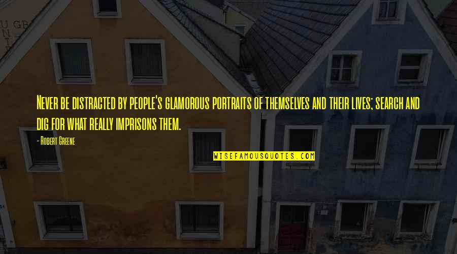 Imprisons Quotes By Robert Greene: Never be distracted by people's glamorous portraits of Imprisons Quotes By Robert Greene: Never be distracted by people's glamorous portraits of