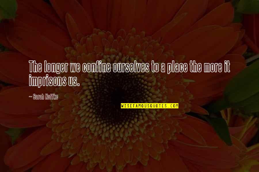 Imprisons Quotes By Sarah Noffke: The longer we confine ourselves to a place
