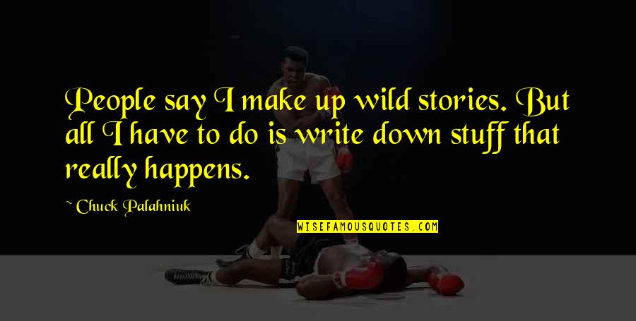 Improbabilities Quotes By Chuck Palahniuk: People say I make up wild stories. But