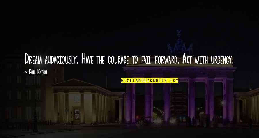 Improbability Drive Quotes By Phil Knight: Dream audaciously. Have the courage to fail forward.