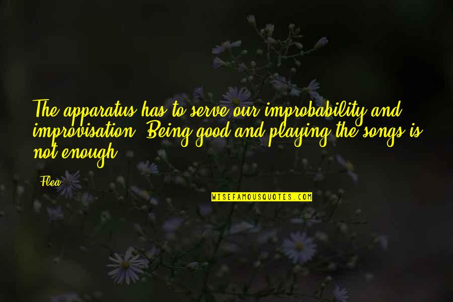 Improbability Quotes By Flea: The apparatus has to serve our improbability and
