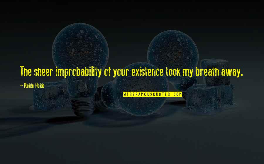 Improbability Quotes By Robin Hobb: The sheer improbability of your existence took my