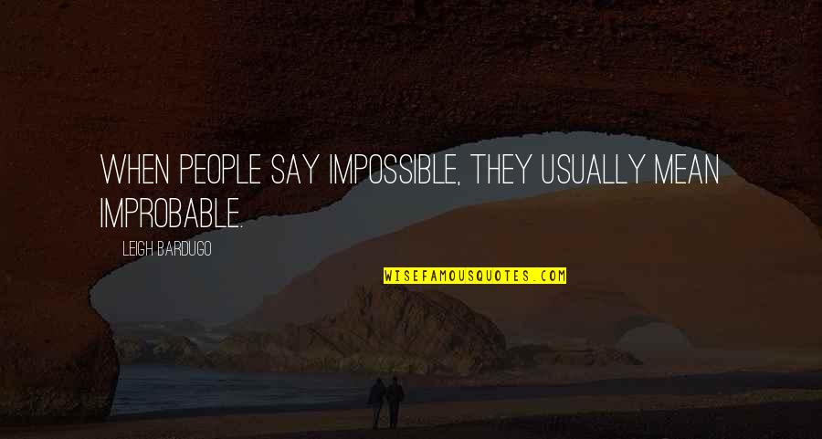 Improbable But Not Impossible Quotes By Leigh Bardugo: When people say impossible, they usually mean improbable. Improbable But Not Impossible Quotes By Leigh Bardugo: When people say impossible, they usually mean improbable.
