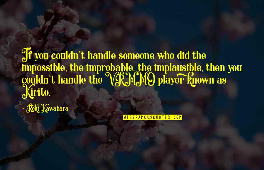 Improbable But Not Impossible Quotes By Reki Kawahara: If you couldn't handle someone who did the Improbable But Not Impossible Quotes By Reki Kawahara: If you couldn't handle someone who did the