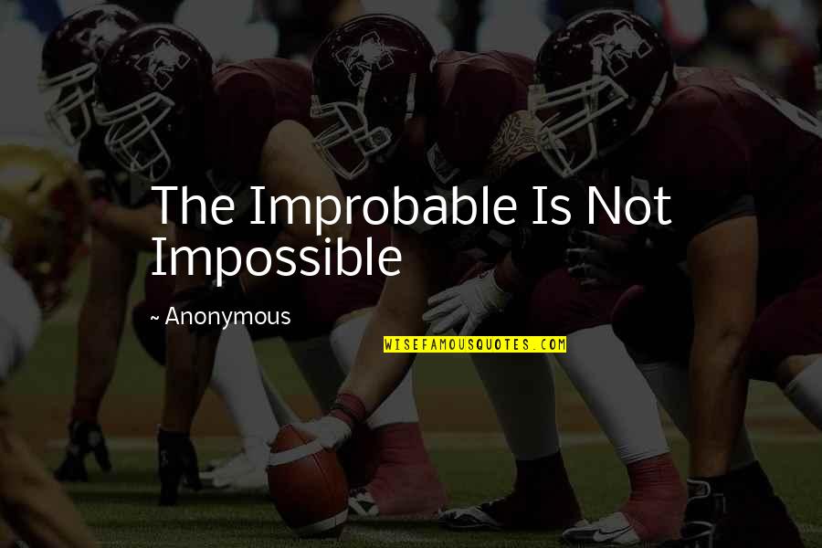 Improbable Quotes By Anonymous: The Improbable Is Not Impossible