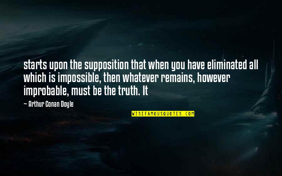 Improbable Quotes By Arthur Conan Doyle: starts upon the supposition that when you have