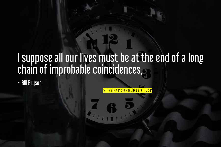 Improbable Quotes By Bill Bryson: I suppose all our lives must be at