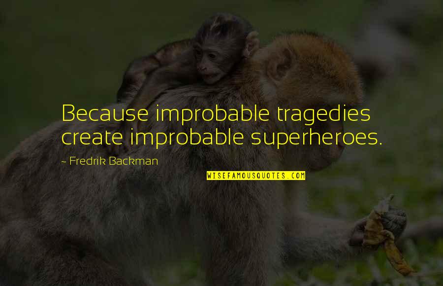 Improbable Quotes By Fredrik Backman: Because improbable tragedies create improbable superheroes.