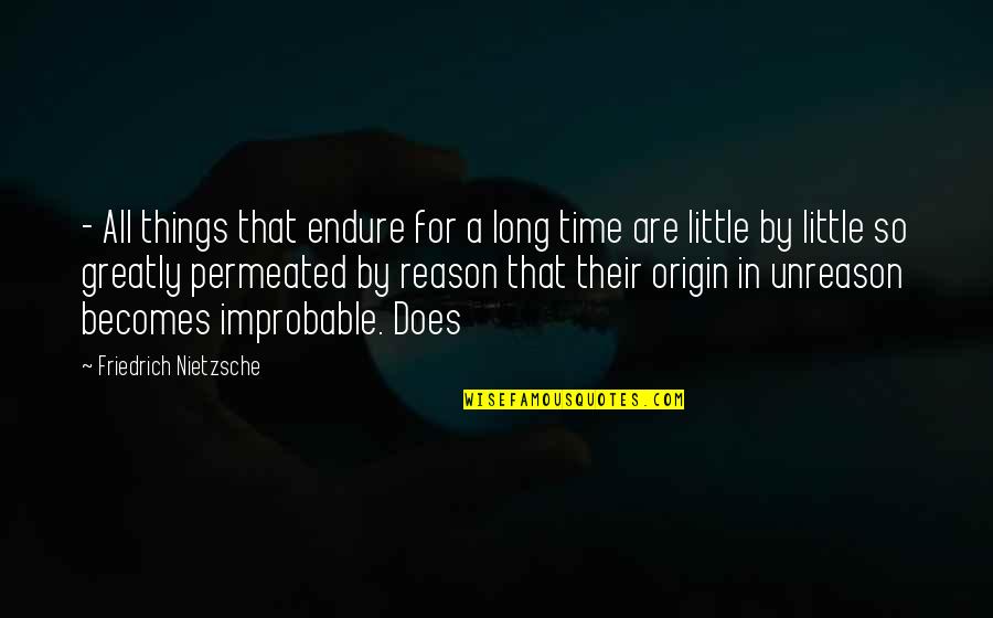 Improbable Quotes By Friedrich Nietzsche: - All things that endure for a long