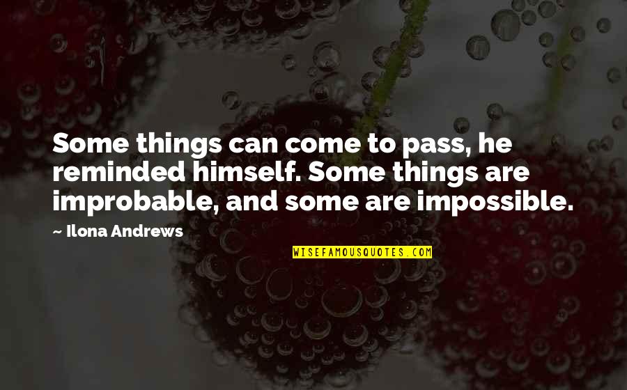 Improbable Quotes By Ilona Andrews: Some things can come to pass, he reminded
