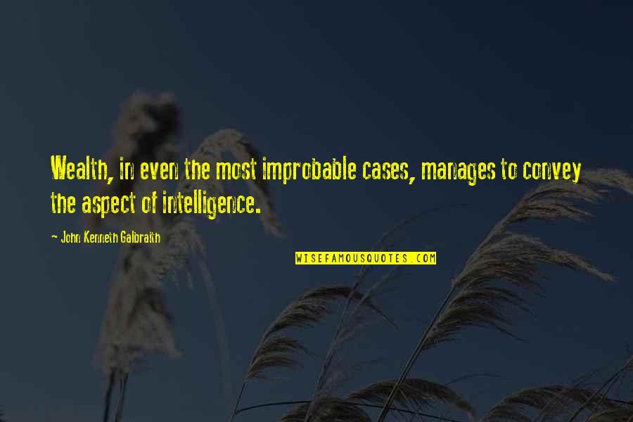 Improbable Quotes By John Kenneth Galbraith: Wealth, in even the most improbable cases, manages