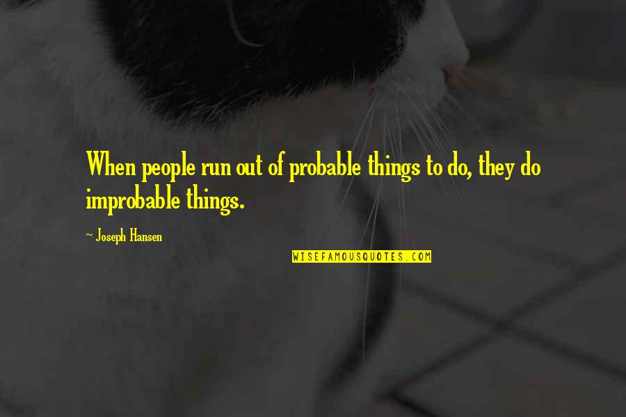 Improbable Quotes By Joseph Hansen: When people run out of probable things to
