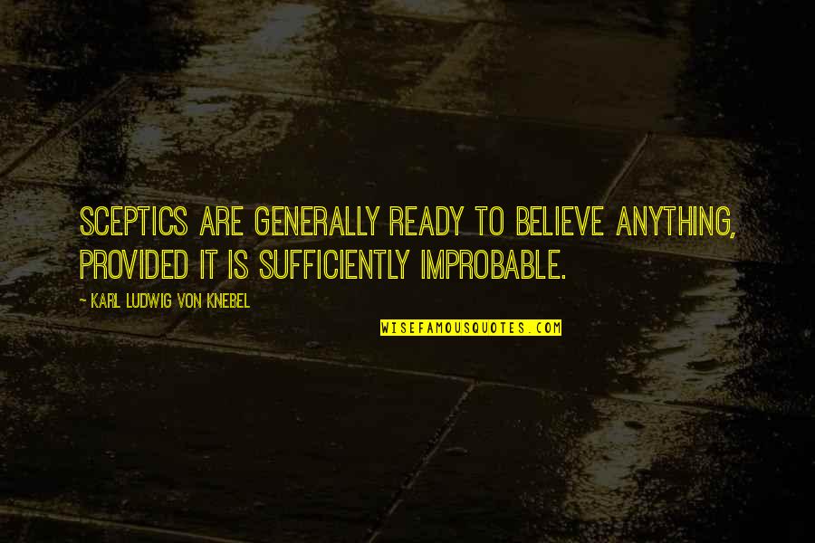 Improbable Quotes By Karl Ludwig Von Knebel: Sceptics are generally ready to believe anything, provided