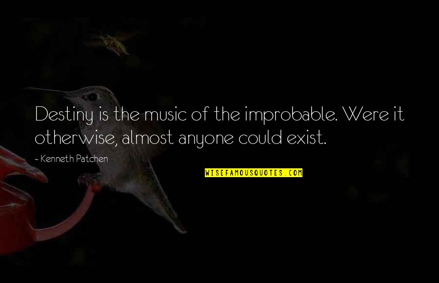 Improbable Quotes By Kenneth Patchen: Destiny is the music of the improbable. Were