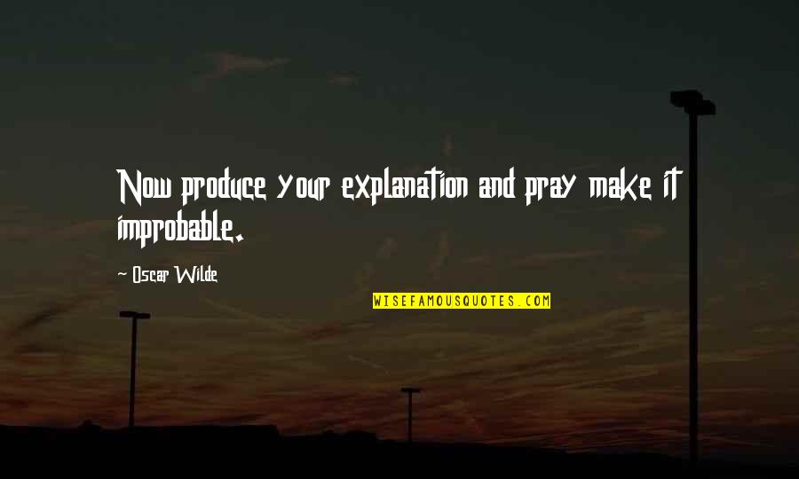 Improbable Quotes By Oscar Wilde: Now produce your explanation and pray make it