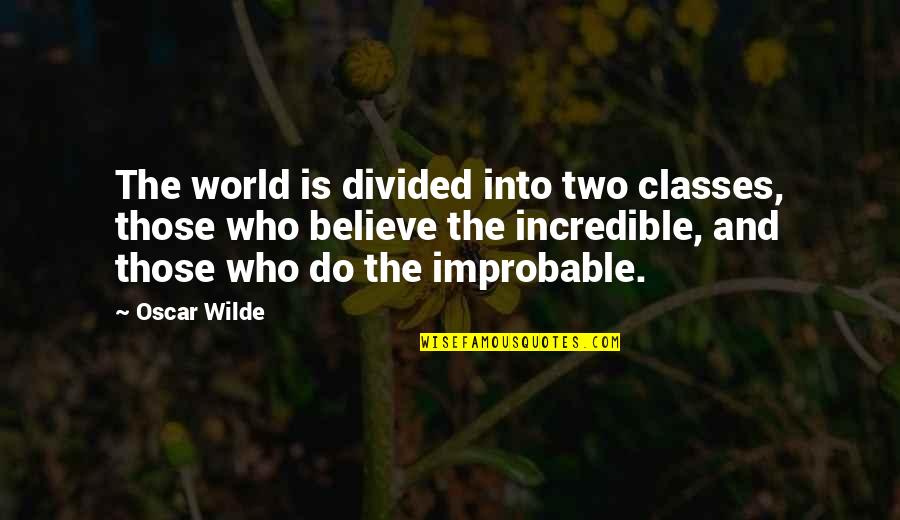 Improbable Quotes By Oscar Wilde: The world is divided into two classes, those