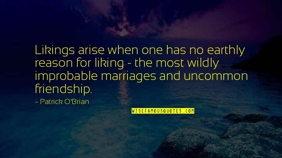 Improbable Quotes By Patrick O'Brian: Likings arise when one has no earthly reason