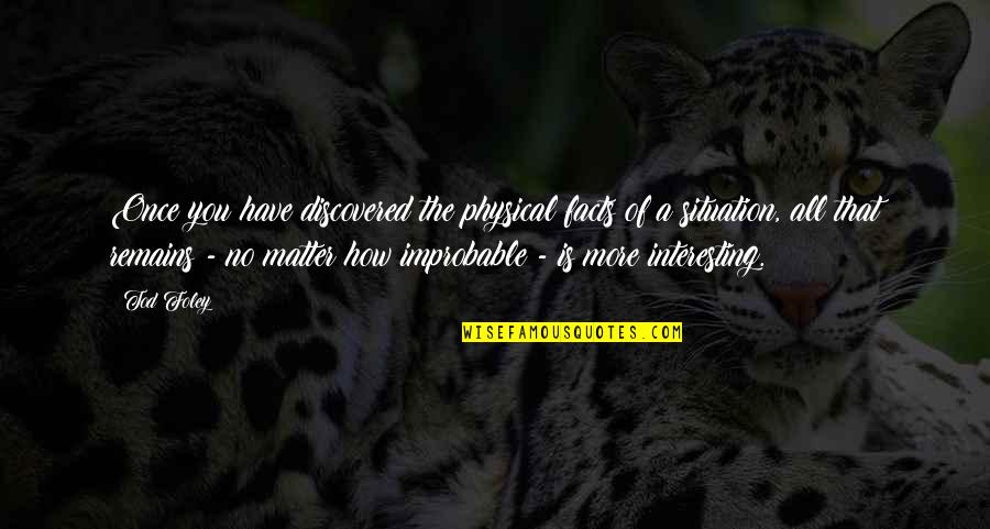 Improbable Quotes By Tod Foley: Once you have discovered the physical facts of