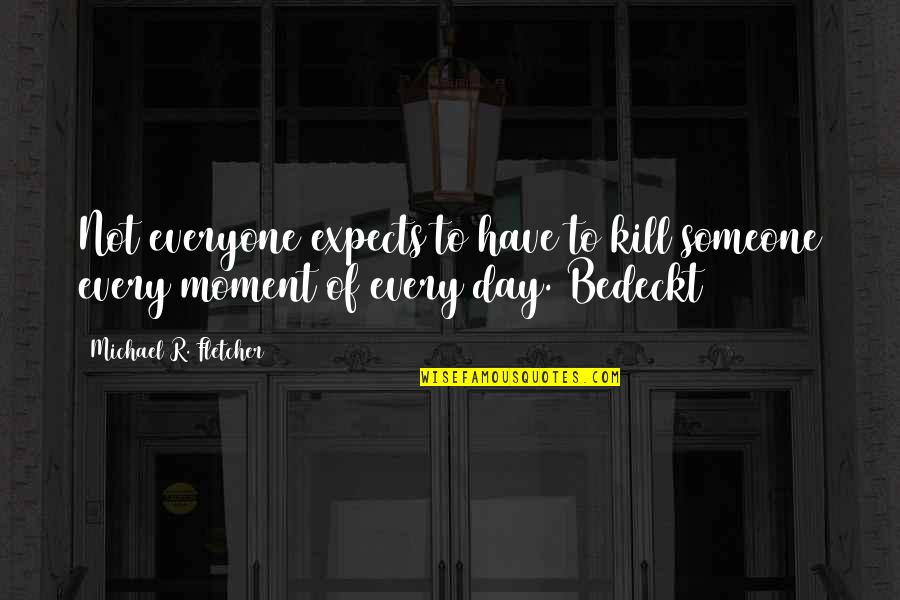Improbablity Quotes By Michael R. Fletcher: Not everyone expects to have to kill someone Improbablity Quotes By Michael R. Fletcher: Not everyone expects to have to kill someone