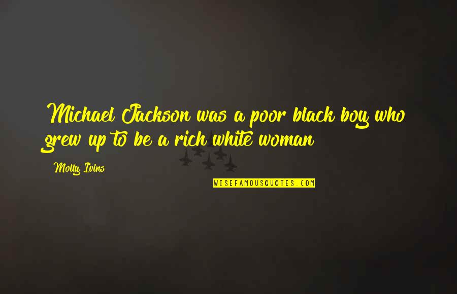 Improbably Female Quotes By Molly Ivins: Michael Jackson was a poor black boy who