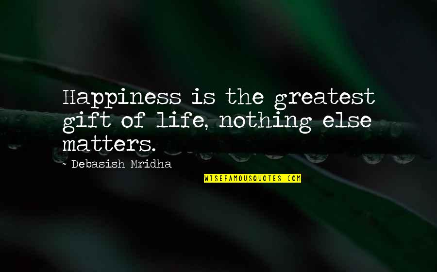 Impromptu Movie Quotes By Debasish Mridha: Happiness is the greatest gift of life, nothing