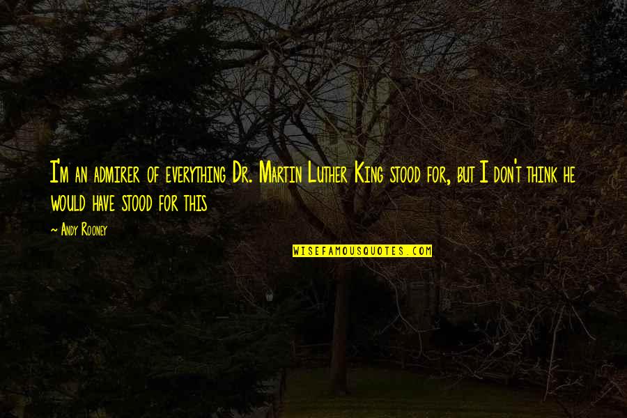 Impromptu Quotes By Andy Rooney: I'm an admirer of everything Dr. Martin Luther