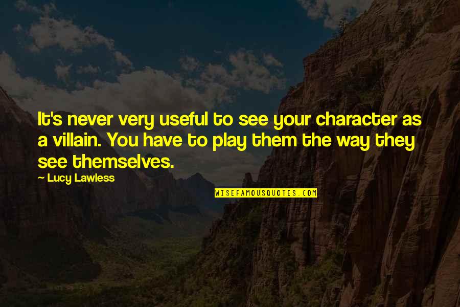 Impromptu Quotes By Lucy Lawless: It's never very useful to see your character Impromptu Quotes By Lucy Lawless: It's never very useful to see your character
