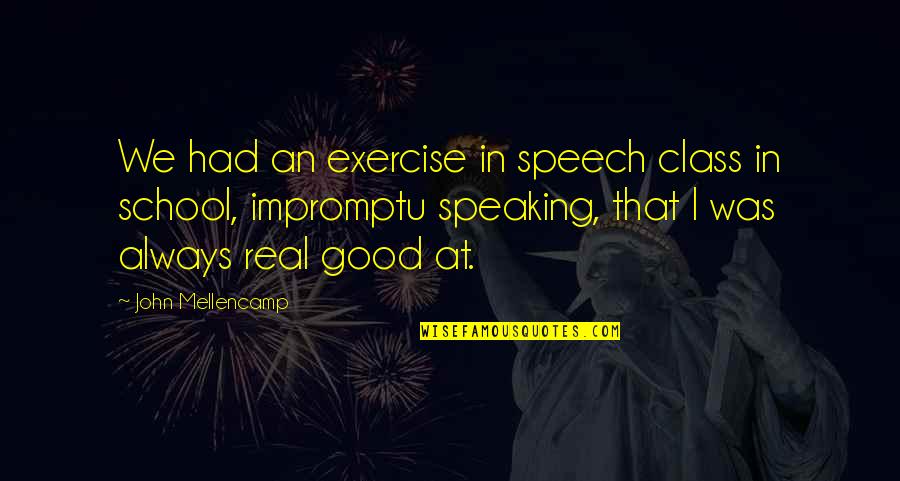 Impromptu Speaking Quotes By John Mellencamp: We had an exercise in speech class in