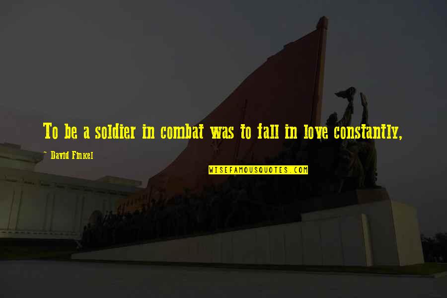 Impromptu Speech Topic Quotes By David Finkel: To be a soldier in combat was to