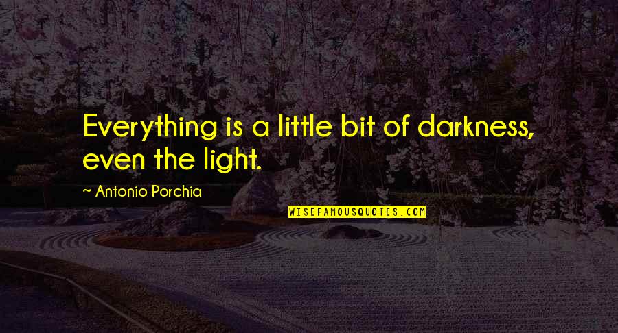 Impromptus Quotes By Antonio Porchia: Everything is a little bit of darkness, even Impromptus Quotes By Antonio Porchia: Everything is a little bit of darkness, even