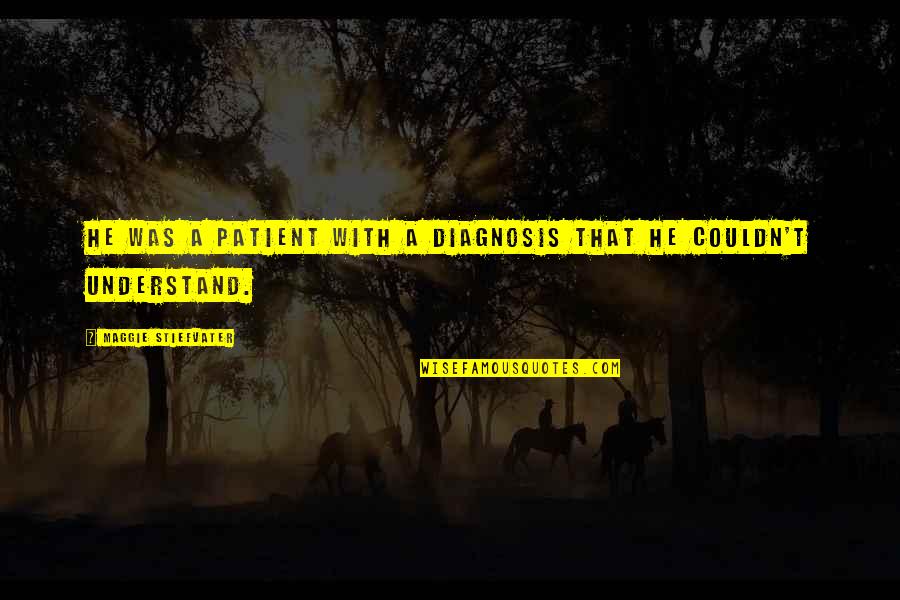 Impronta Genomica Quotes By Maggie Stiefvater: He was a patient with a diagnosis that