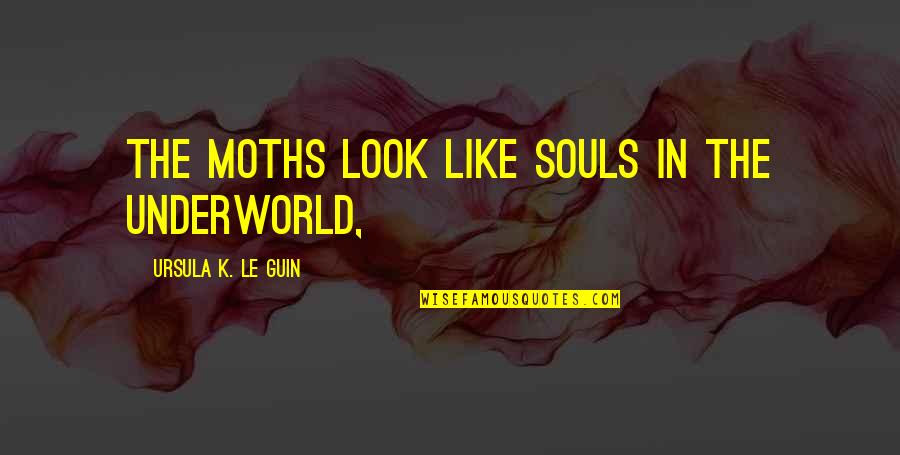 Impronte Da Quotes By Ursula K. Le Guin: The moths look like souls in the underworld,