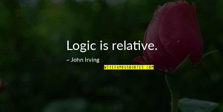 Impronte Dautore Quotes By John Irving: Logic is relative. Impronte Dautore Quotes By John Irving: Logic is relative.