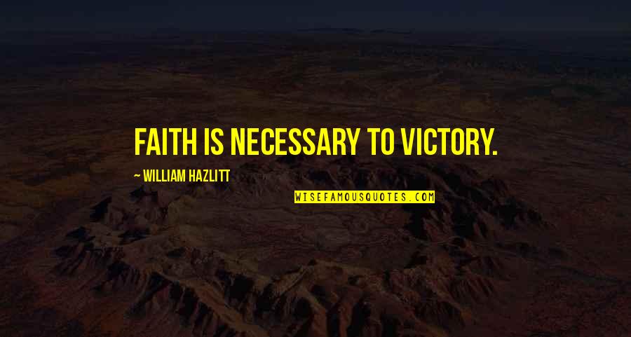 Improper Attitude Quotes By William Hazlitt: Faith is necessary to victory.