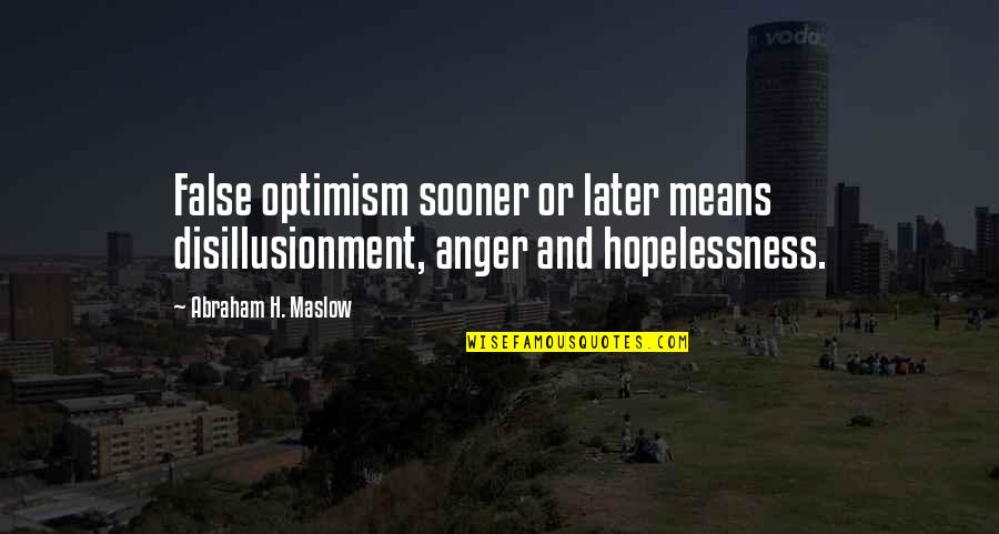 Improper Grammar Quotes By Abraham H. Maslow: False optimism sooner or later means disillusionment, anger