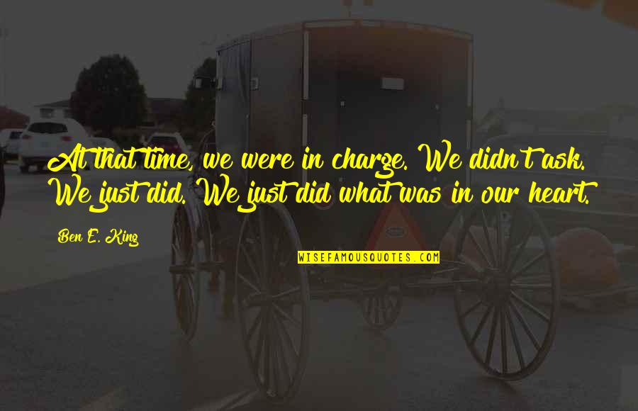Impropio Del Quotes By Ben E. King: At that time, we were in charge. We